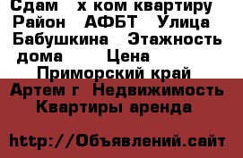 Сдам 3-х ком.квартиру › Район ­ АФБТ › Улица ­ Бабушкина › Этажность дома ­ 5 › Цена ­ 20 000 - Приморский край, Артем г. Недвижимость » Квартиры аренда   